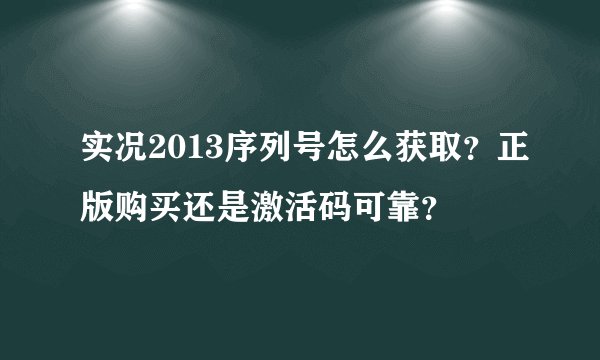实况2013序列号怎么获取？正版购买还是激活码可靠？