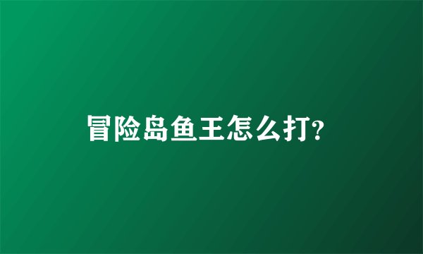 冒险岛鱼王怎么打？