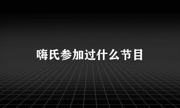 嗨氏参加过什么节目