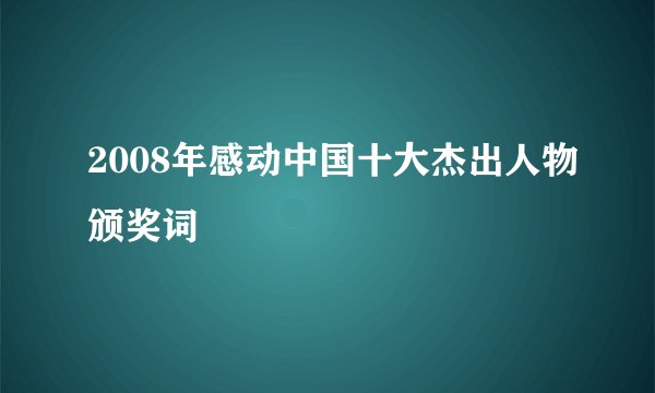 2008年感动中国十大杰出人物颁奖词
