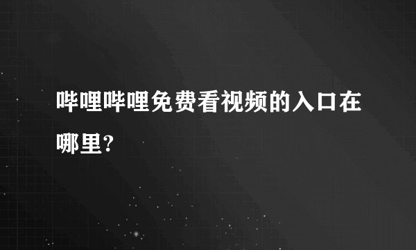 哔哩哔哩免费看视频的入口在哪里?
