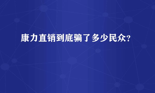 康力直销到底骗了多少民众？