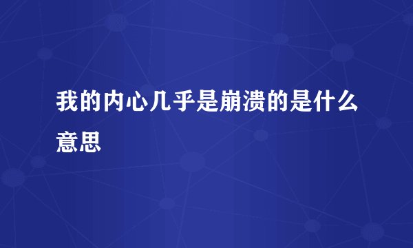 我的内心几乎是崩溃的是什么意思