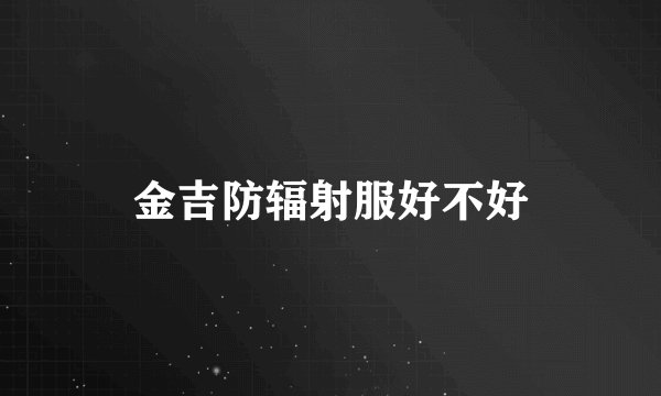 金吉防辐射服好不好