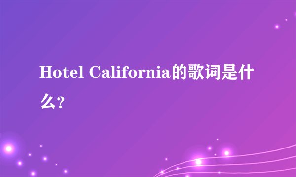 Hotel California的歌词是什么？