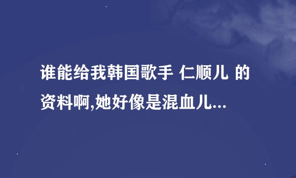 谁能给我韩国歌手 仁顺儿 的资料啊,她好像是混血儿,唱歌真的很好听呐~