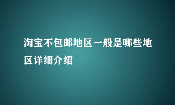 淘宝不包邮地区一般是哪些地区详细介绍