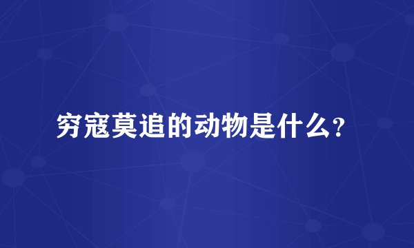 穷寇莫追的动物是什么？