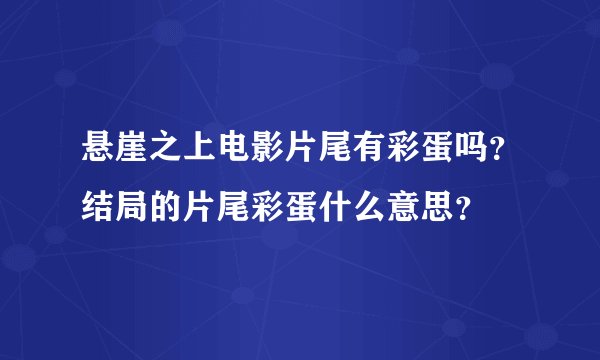 悬崖之上电影片尾有彩蛋吗？结局的片尾彩蛋什么意思？