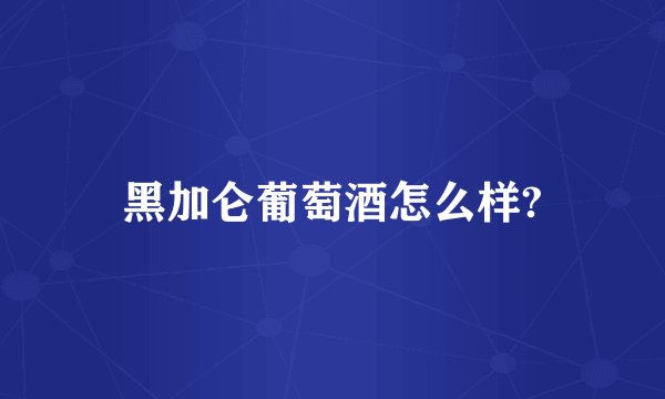 黑加仑葡萄酒怎么样?