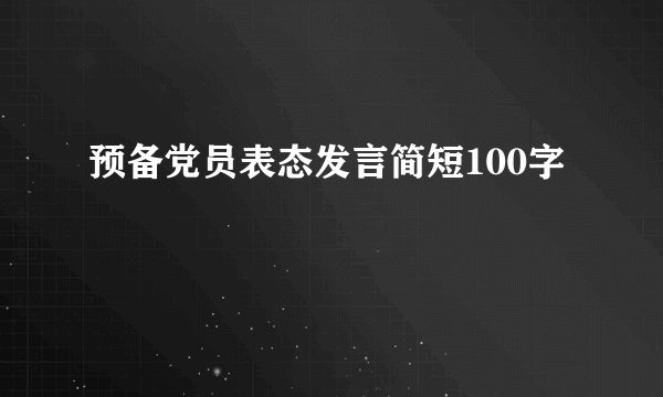 预备党员表态发言简短100字
