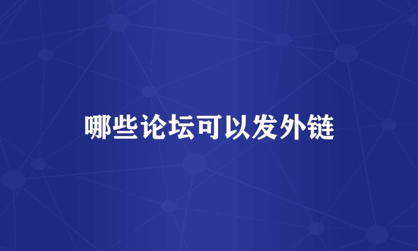 哪些论坛可以发外链