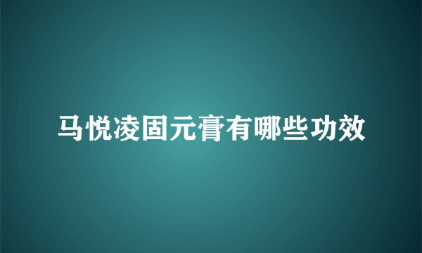 马悦凌固元膏有哪些功效