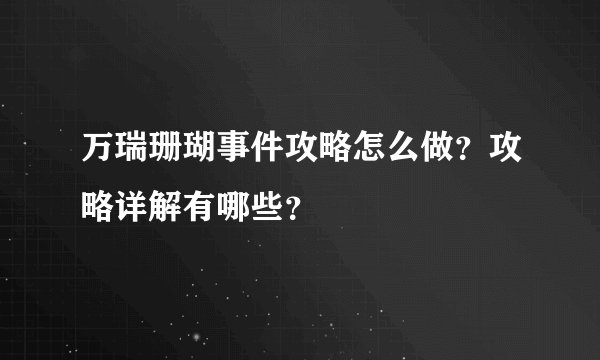 万瑞珊瑚事件攻略怎么做？攻略详解有哪些？