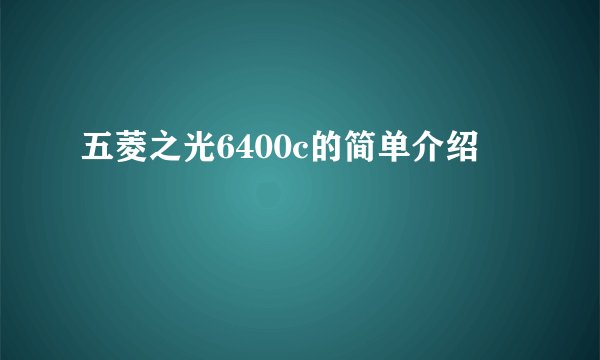 五菱之光6400c的简单介绍