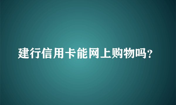 建行信用卡能网上购物吗?