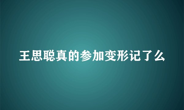 王思聪真的参加变形记了么