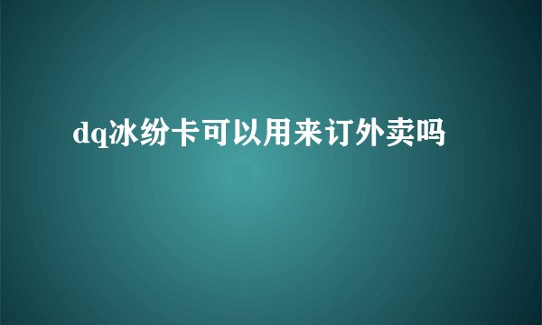 dq冰纷卡可以用来订外卖吗
