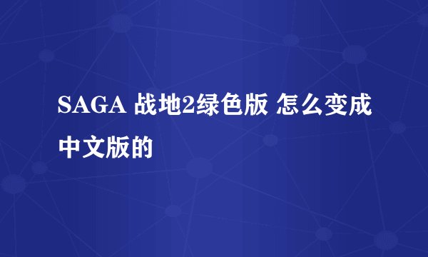 SAGA 战地2绿色版 怎么变成中文版的