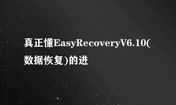 真正懂EasyRecoveryV6.10(数据恢复)的进