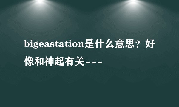 bigeastation是什么意思？好像和神起有关~~~