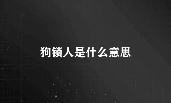 狗锁人是什么意思