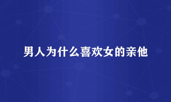 男人为什么喜欢女的亲他
