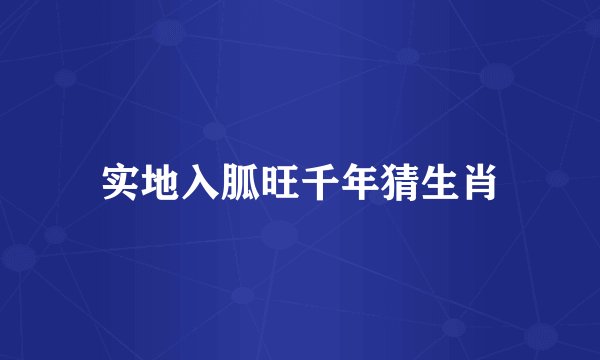 实地入胍旺千年猜生肖