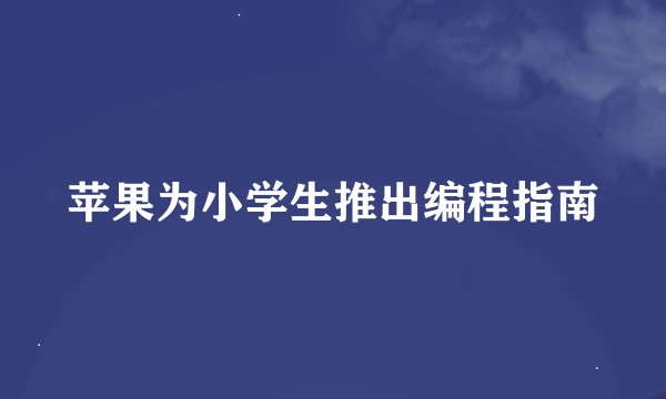 苹果为小学生推出编程指南