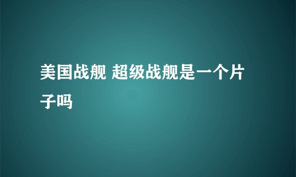 美国战舰 超级战舰是一个片子吗