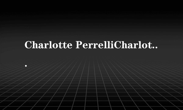Charlotte PerrelliCharlotte Perrelli（夏洛特.佩雷利）
