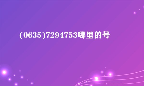 (0635)7294753哪里的号