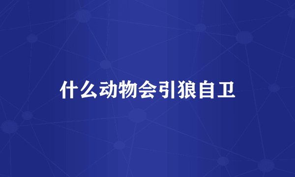 什么动物会引狼自卫