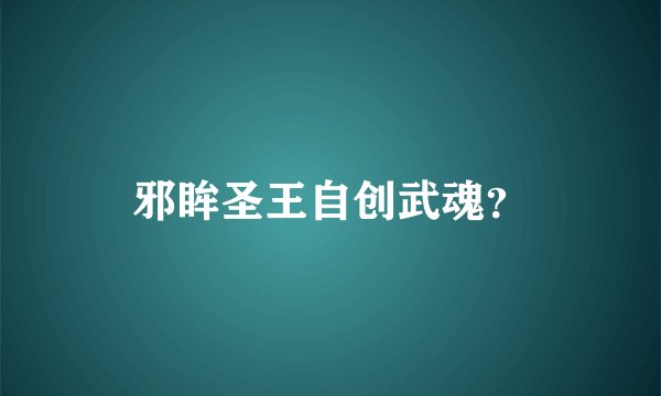 邪眸圣王自创武魂？