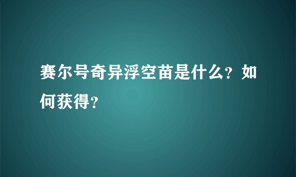 赛尔号奇异浮空苗是什么？如何获得？