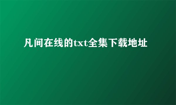 凡间在线的txt全集下载地址
