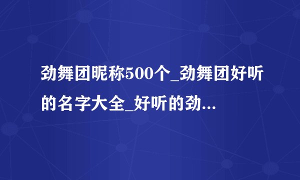 劲舞团昵称500个_劲舞团好听的名字大全_好听的劲舞团游戏名字