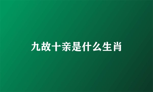 九故十亲是什么生肖