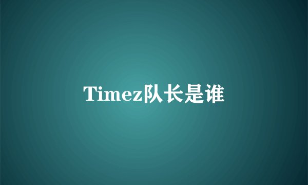 Timez队长是谁