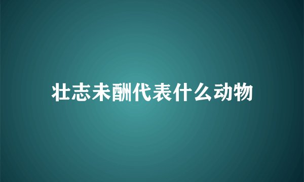 壮志未酬代表什么动物