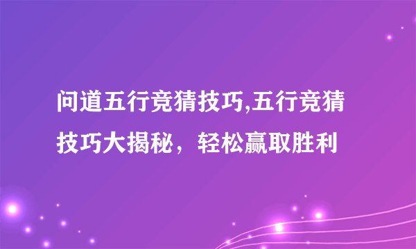 问道五行竞猜技巧,五行竞猜技巧大揭秘，轻松赢取胜利