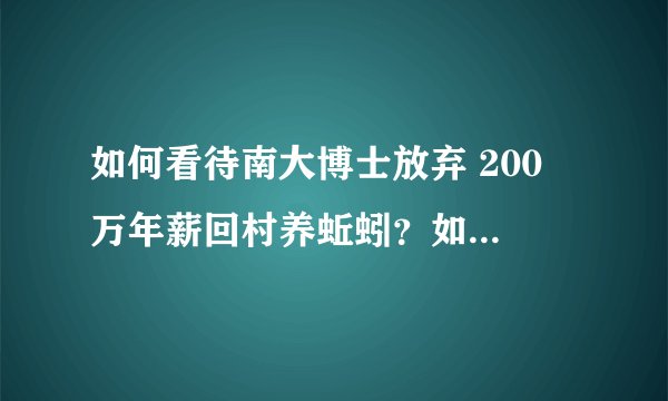 如何看待南大博士放弃 200 万年薪回村养蚯蚓？如果是你会如何选择？