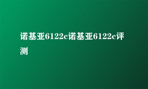 诺基亚6122c诺基亚6122c评测