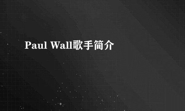 Paul Wall歌手简介