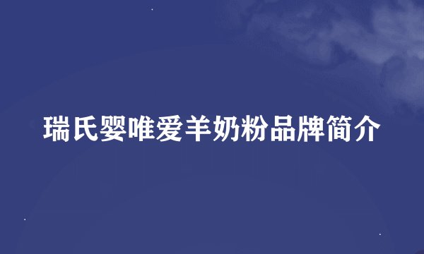 瑞氏婴唯爱羊奶粉品牌简介