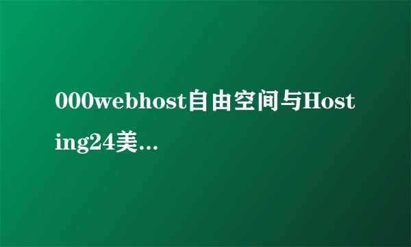 000webhost自由空间与Hosting24美国空间有何区别？
