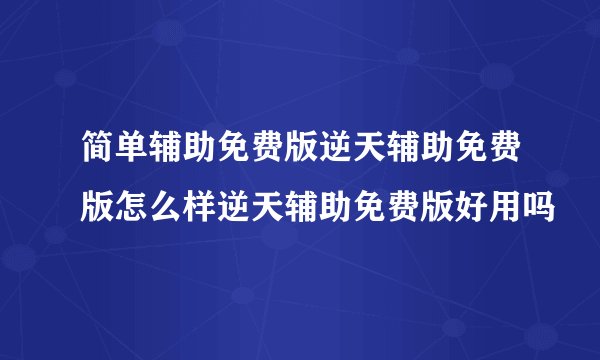 简单辅助免费版逆天辅助免费版怎么样逆天辅助免费版好用吗