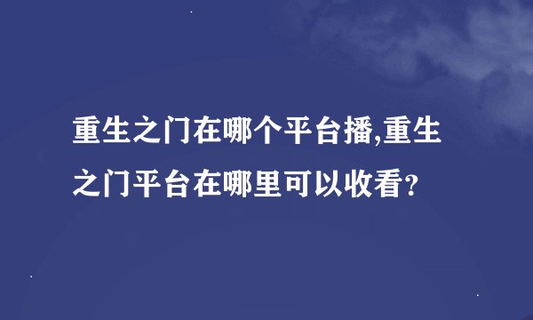 重生之门在哪个平台播,重生之门平台在哪里可以收看？