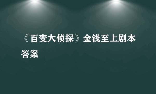 《百变大侦探》金钱至上剧本答案
