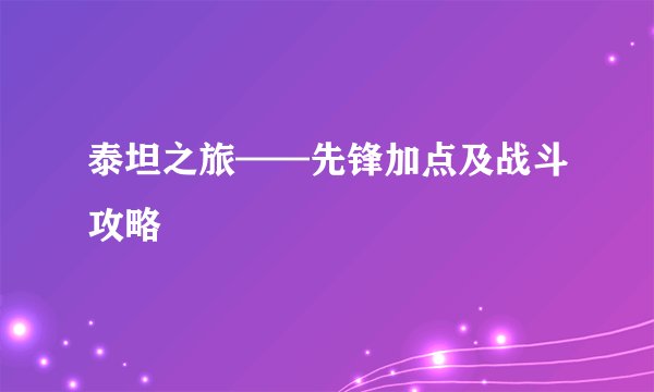 泰坦之旅——先锋加点及战斗攻略